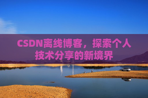 CSDN离线博客，探索个人技术分享的新境界